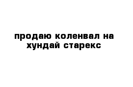 продаю коленвал на хундай старекс 